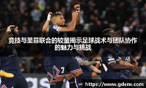 竞技与圣菲联合的较量揭示足球战术与团队协作的魅力与挑战