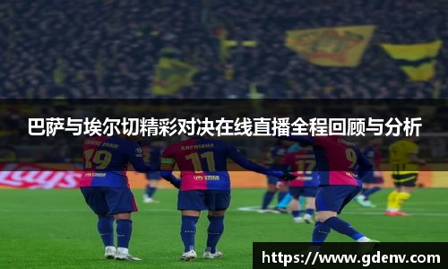 巴萨与埃尔切精彩对决在线直播全程回顾与分析