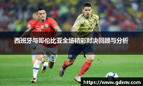 西班牙与哥伦比亚全场精彩对决回顾与分析