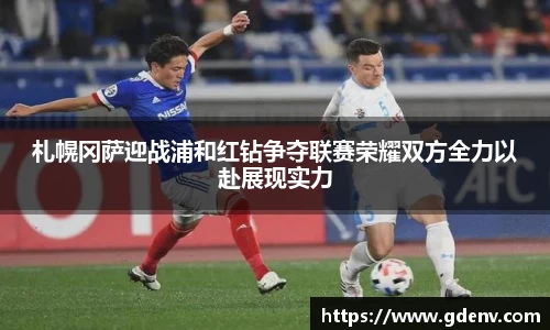 札幌冈萨迎战浦和红钻争夺联赛荣耀双方全力以赴展现实力