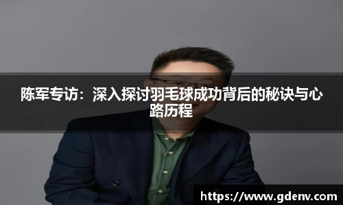 陈军专访：深入探讨羽毛球成功背后的秘诀与心路历程