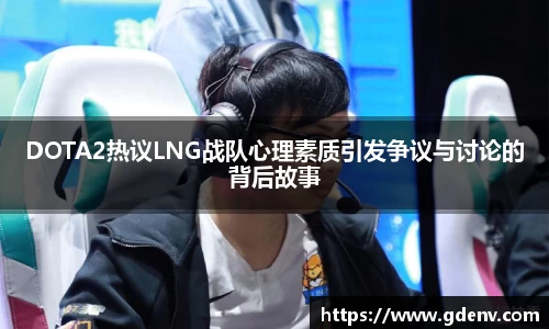 DOTA2热议LNG战队心理素质引发争议与讨论的背后故事