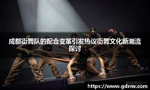 成都街舞队的配合变革引发热议街舞文化新潮流探讨