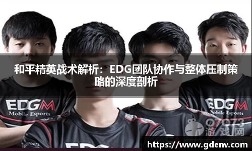 和平精英战术解析：EDG团队协作与整体压制策略的深度剖析