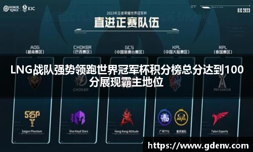 LNG战队强势领跑世界冠军杯积分榜总分达到100分展现霸主地位