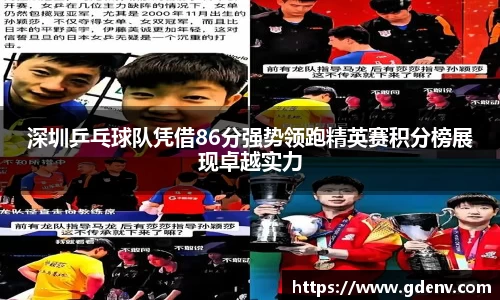 深圳乒乓球队凭借86分强势领跑精英赛积分榜展现卓越实力
